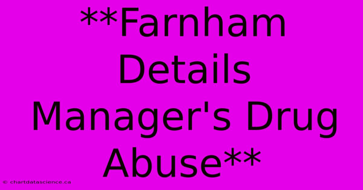 **Farnham Details Manager's Drug Abuse**