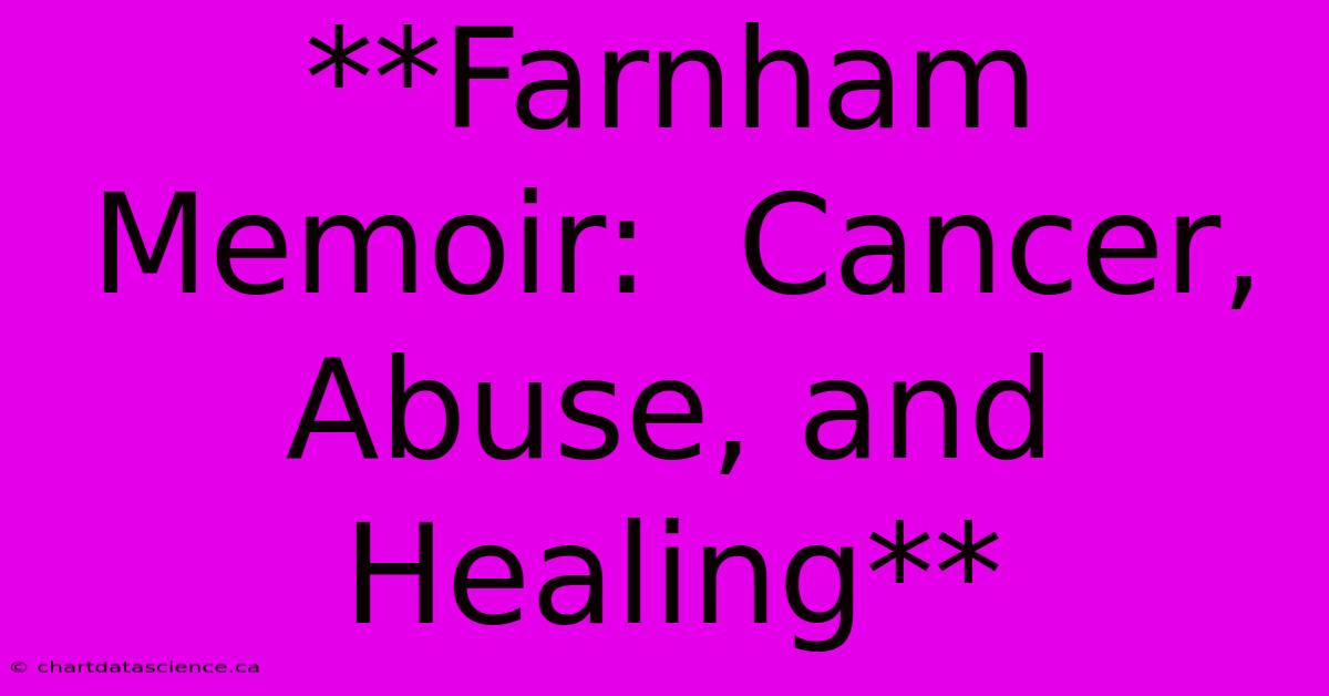 **Farnham Memoir:  Cancer, Abuse, And Healing** 