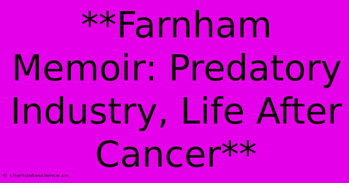 **Farnham Memoir: Predatory Industry, Life After Cancer** 