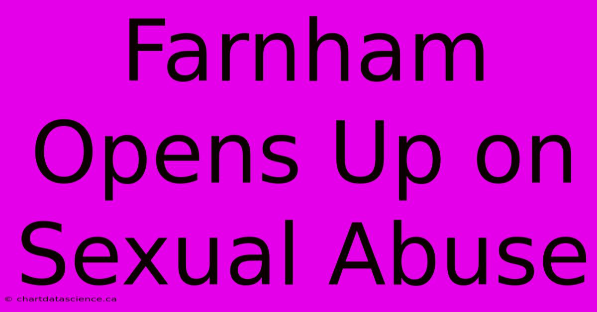 Farnham Opens Up On Sexual Abuse 