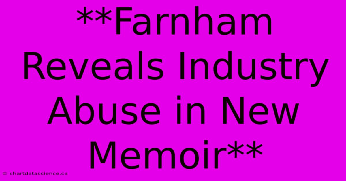 **Farnham Reveals Industry Abuse In New Memoir**