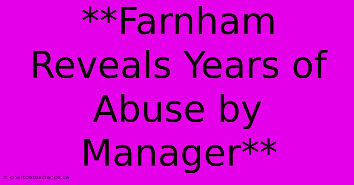 **Farnham Reveals Years Of Abuse By Manager** 