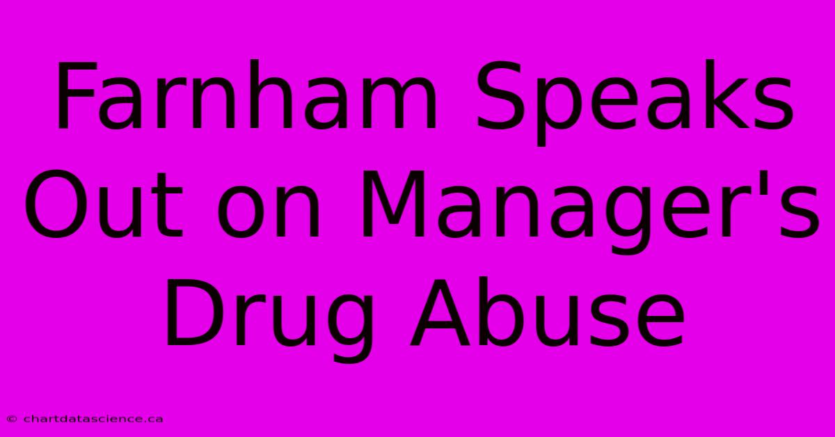 Farnham Speaks Out On Manager's Drug Abuse 