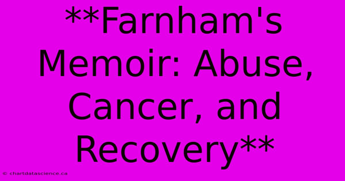 **Farnham's Memoir: Abuse, Cancer, And Recovery**