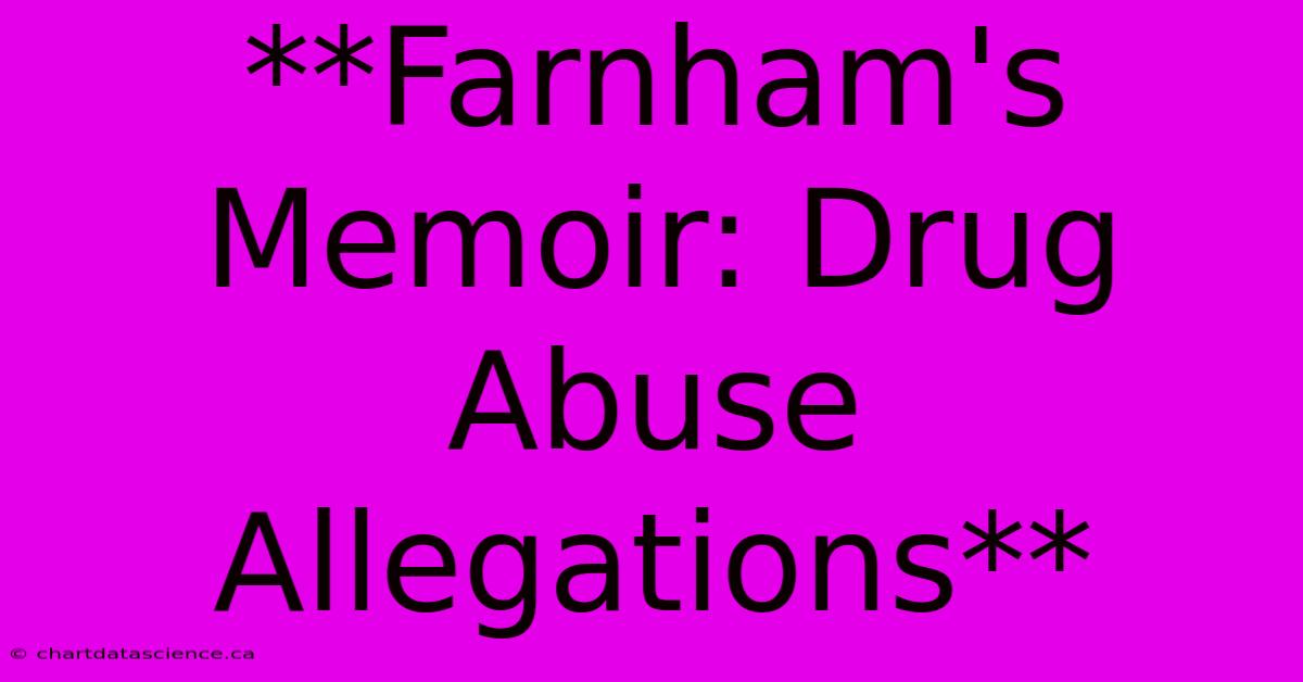 **Farnham's Memoir: Drug Abuse Allegations** 