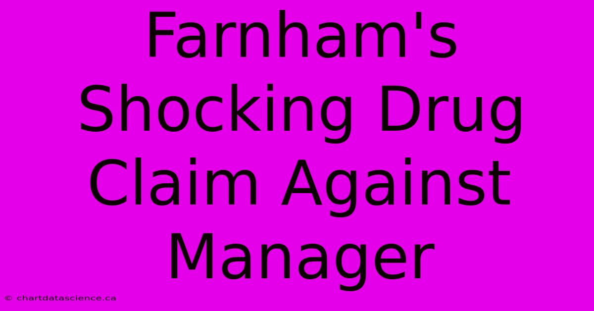 Farnham's Shocking Drug Claim Against Manager