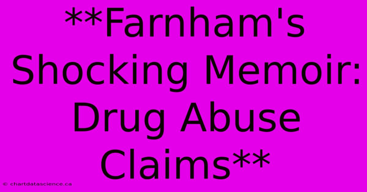 **Farnham's Shocking Memoir: Drug Abuse Claims**