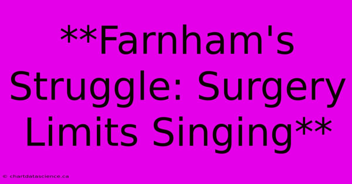 **Farnham's Struggle: Surgery Limits Singing**