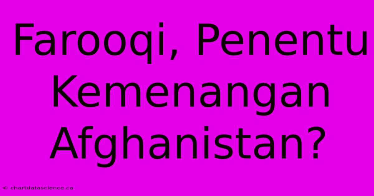 Farooqi, Penentu Kemenangan Afghanistan?