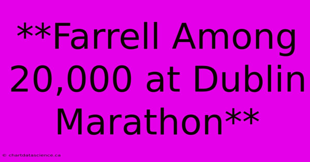 **Farrell Among 20,000 At Dublin Marathon**