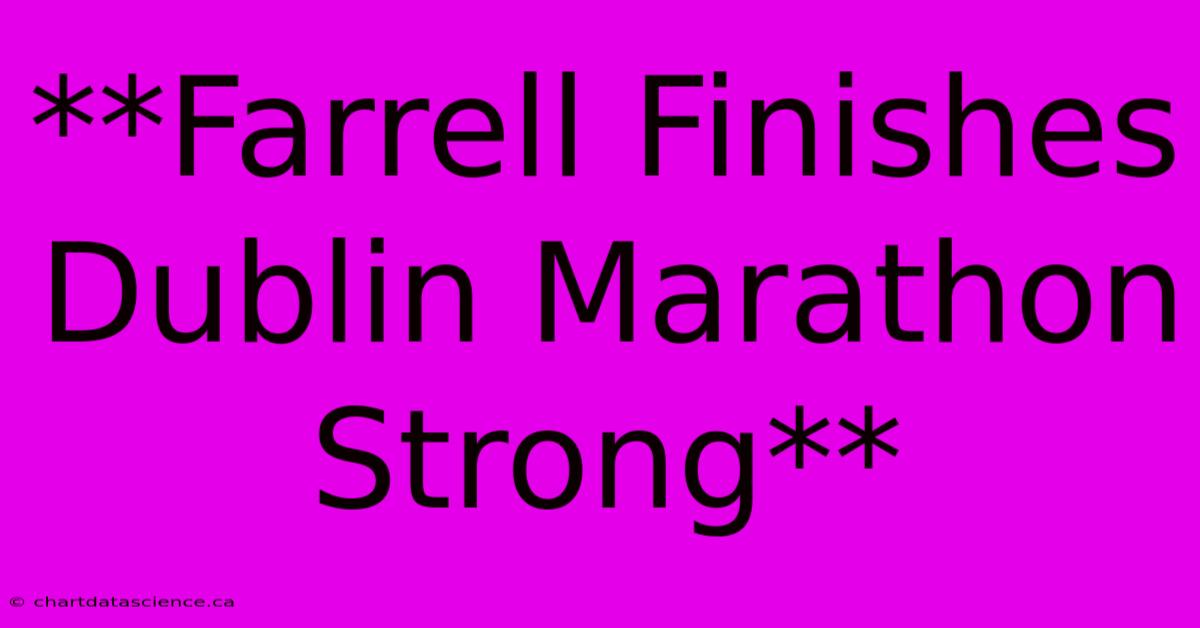 **Farrell Finishes Dublin Marathon Strong**