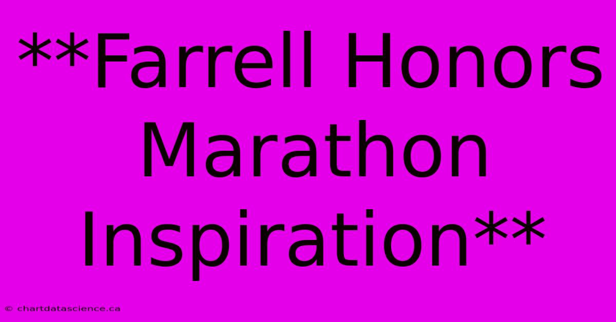 **Farrell Honors Marathon Inspiration**