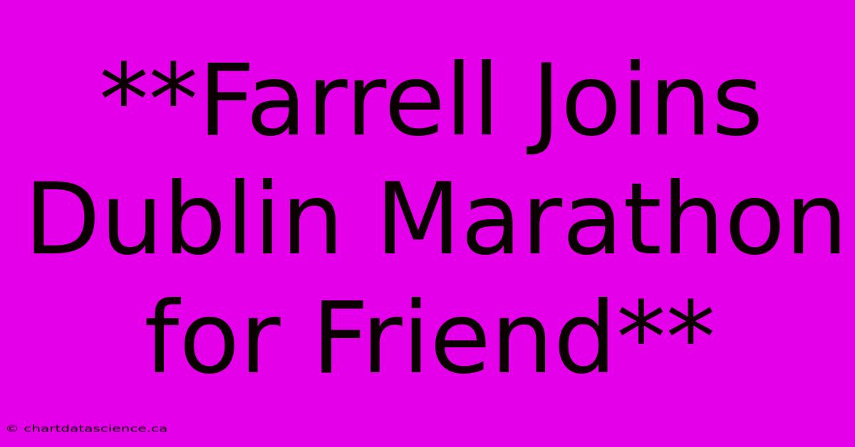 **Farrell Joins Dublin Marathon For Friend**