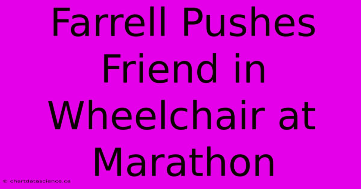 Farrell Pushes Friend In Wheelchair At Marathon