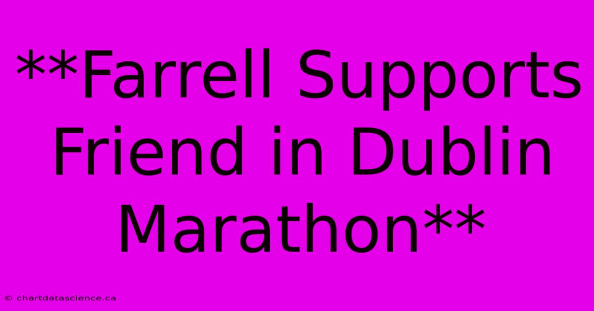 **Farrell Supports Friend In Dublin Marathon** 