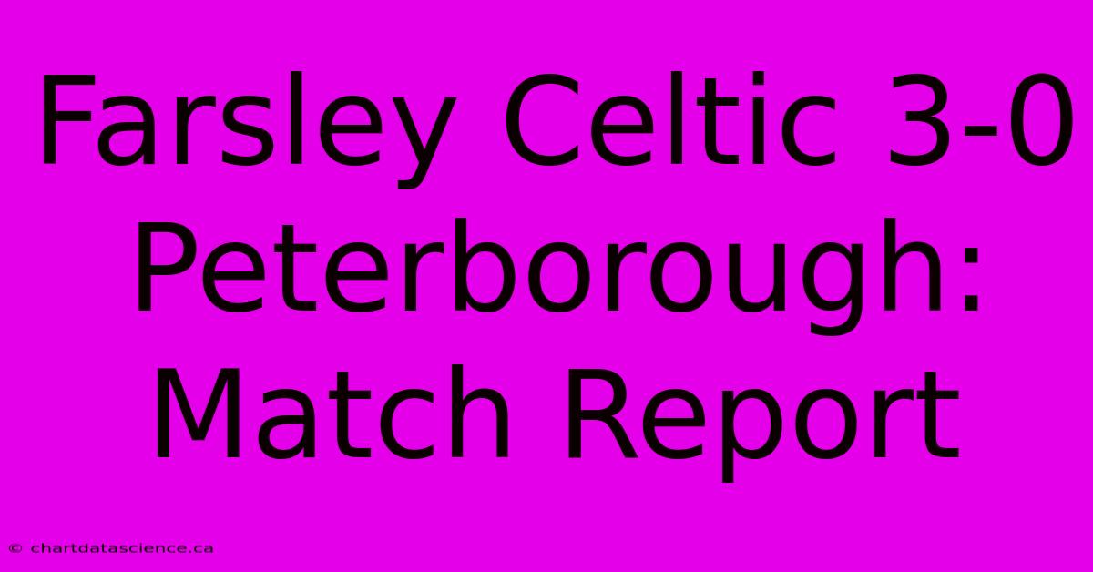 Farsley Celtic 3-0 Peterborough: Match Report