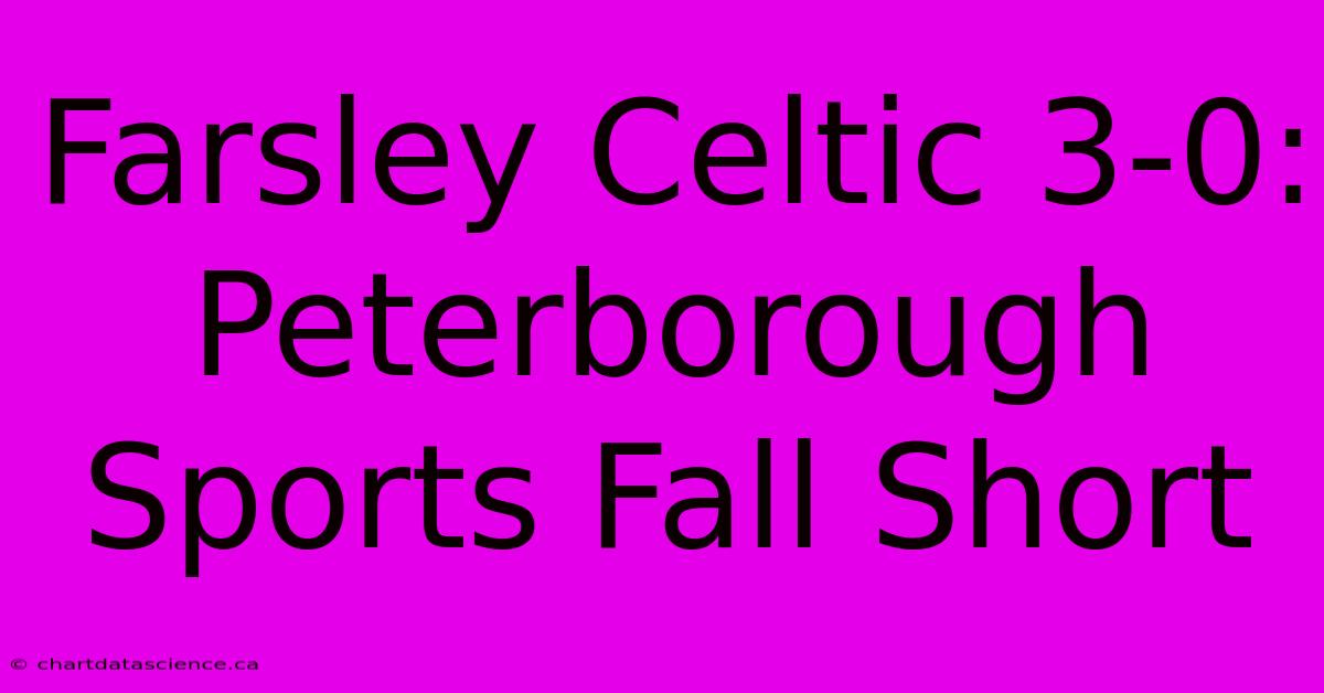 Farsley Celtic 3-0: Peterborough Sports Fall Short 