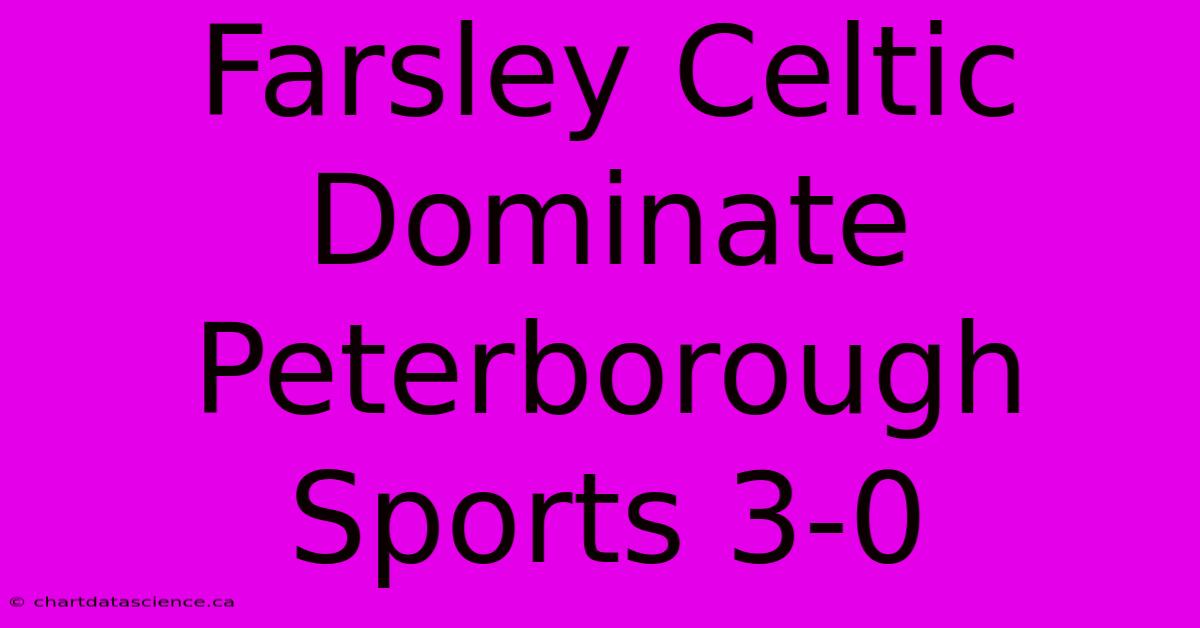 Farsley Celtic Dominate Peterborough Sports 3-0