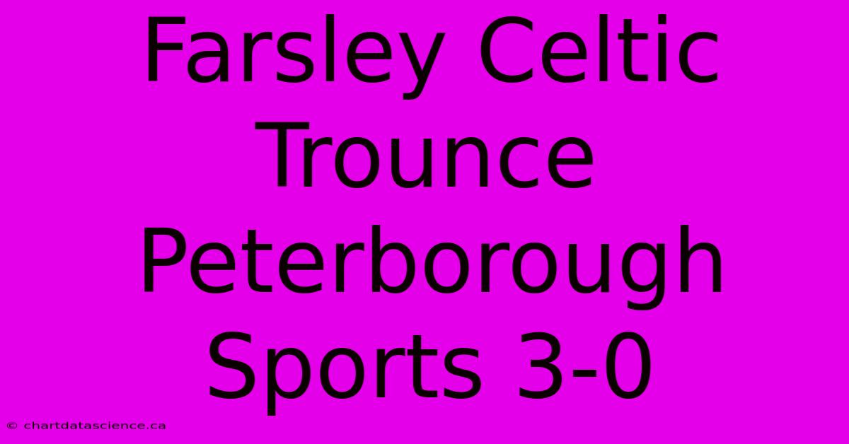 Farsley Celtic Trounce Peterborough Sports 3-0