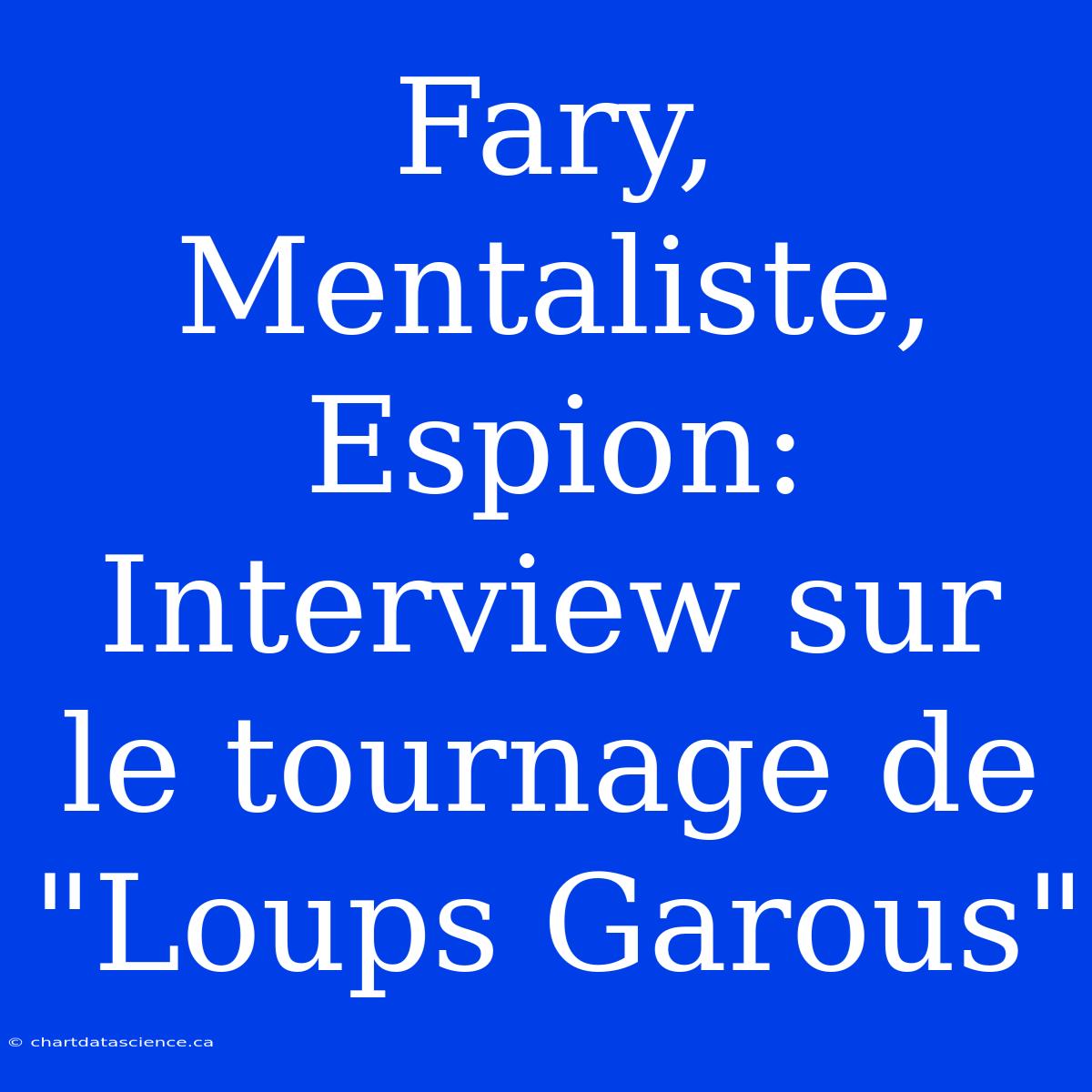 Fary, Mentaliste, Espion: Interview Sur Le Tournage De 