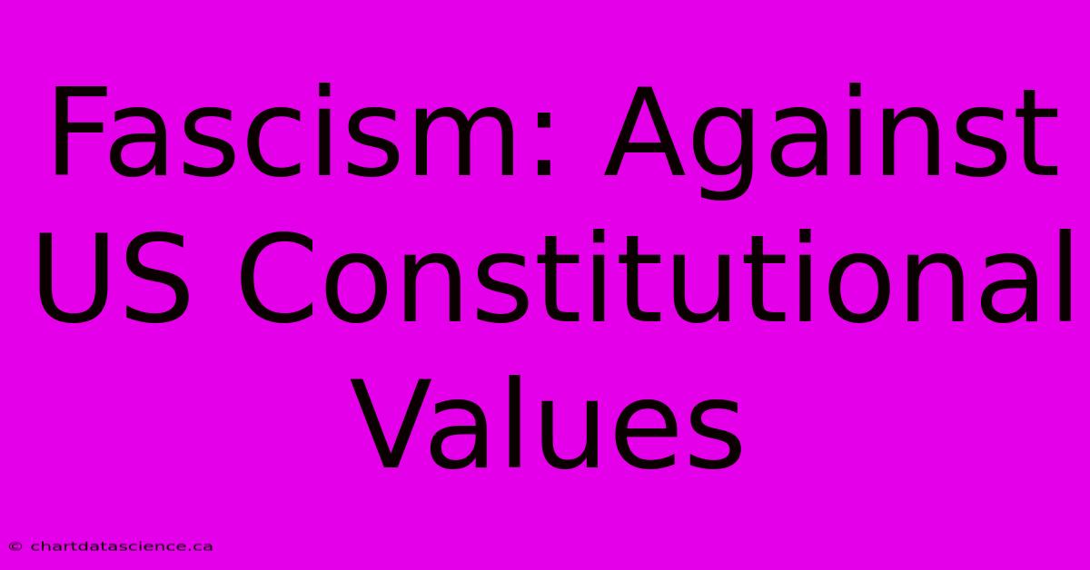 Fascism: Against US Constitutional Values 