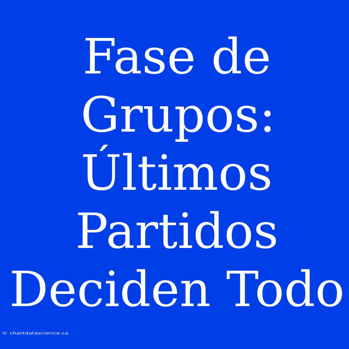 Fase De Grupos: Últimos Partidos Deciden Todo