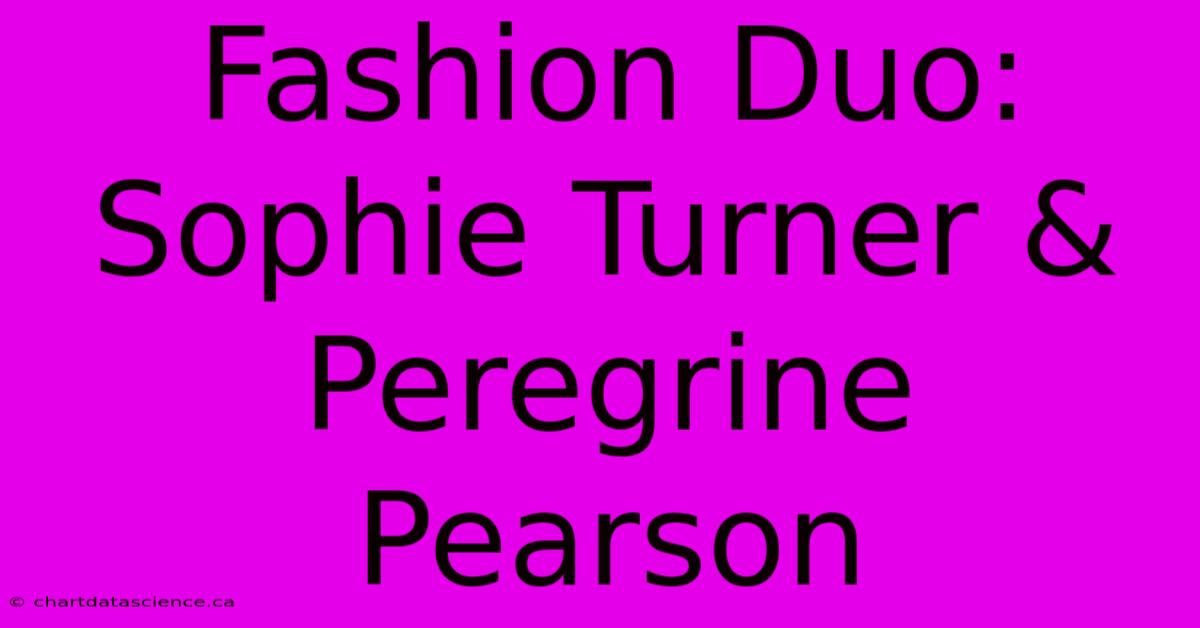 Fashion Duo: Sophie Turner & Peregrine Pearson