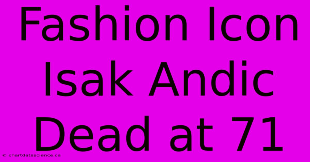 Fashion Icon Isak Andic Dead At 71