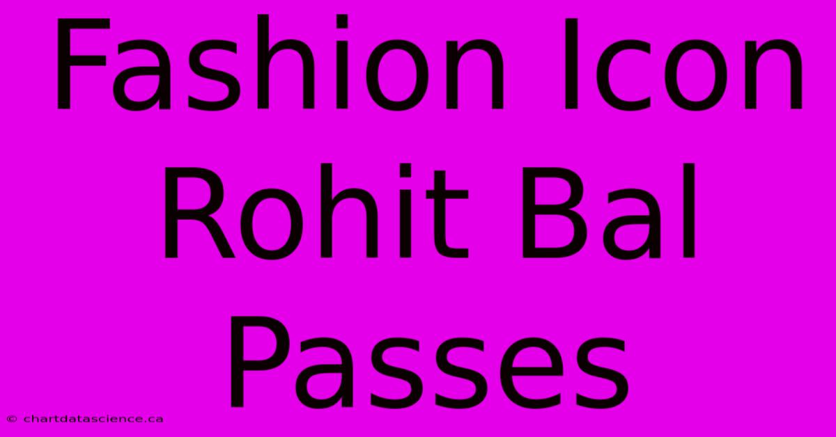 Fashion Icon Rohit Bal Passes