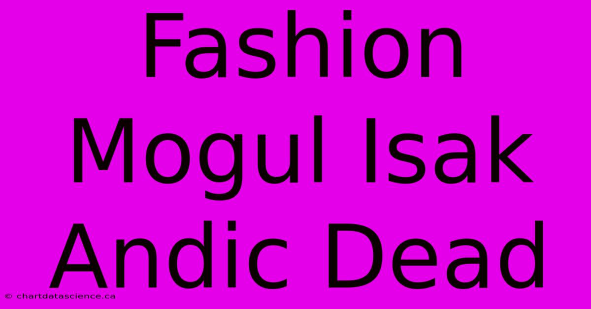 Fashion Mogul Isak Andic Dead