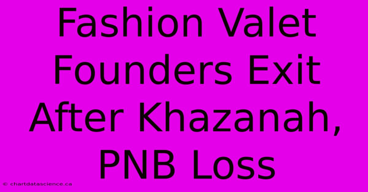 Fashion Valet Founders Exit After Khazanah, PNB Loss