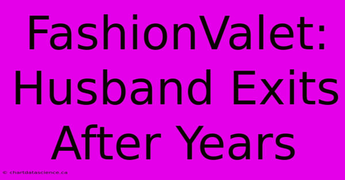 FashionValet: Husband Exits After Years