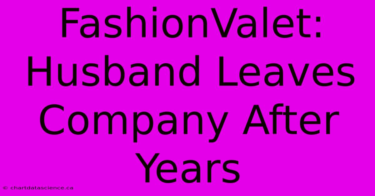 FashionValet: Husband Leaves Company After Years