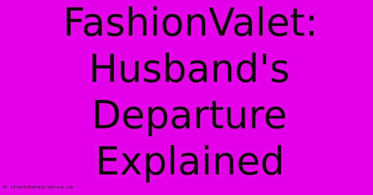 FashionValet: Husband's Departure Explained