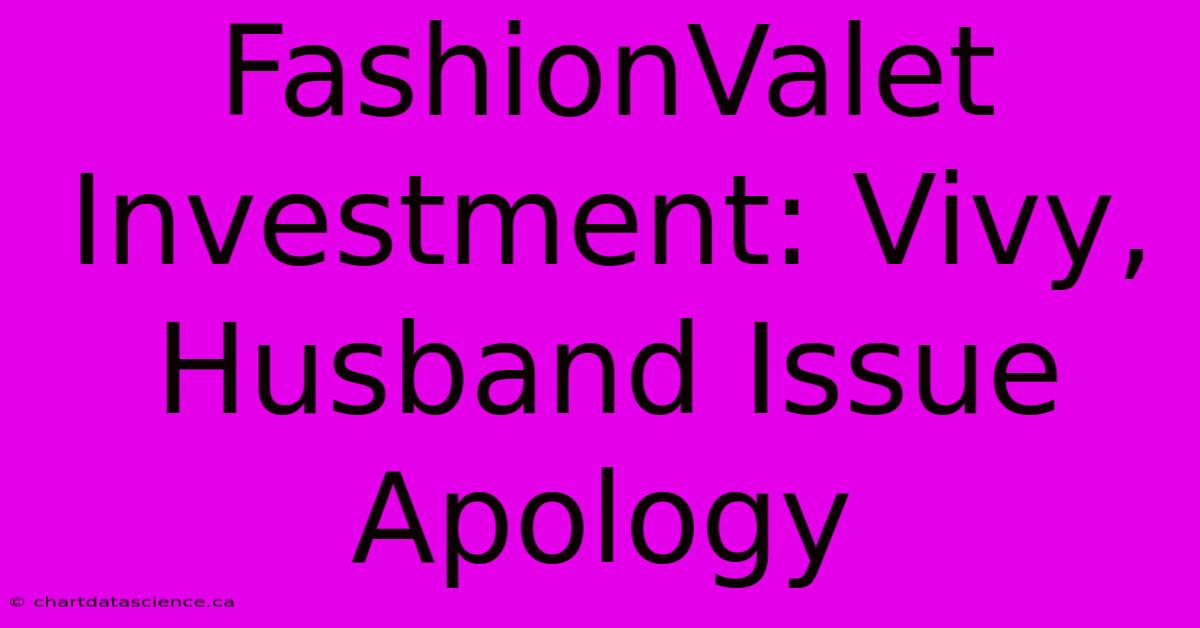 FashionValet Investment: Vivy, Husband Issue Apology