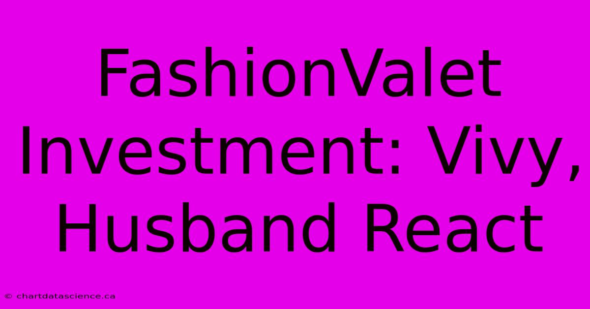 FashionValet Investment: Vivy, Husband React