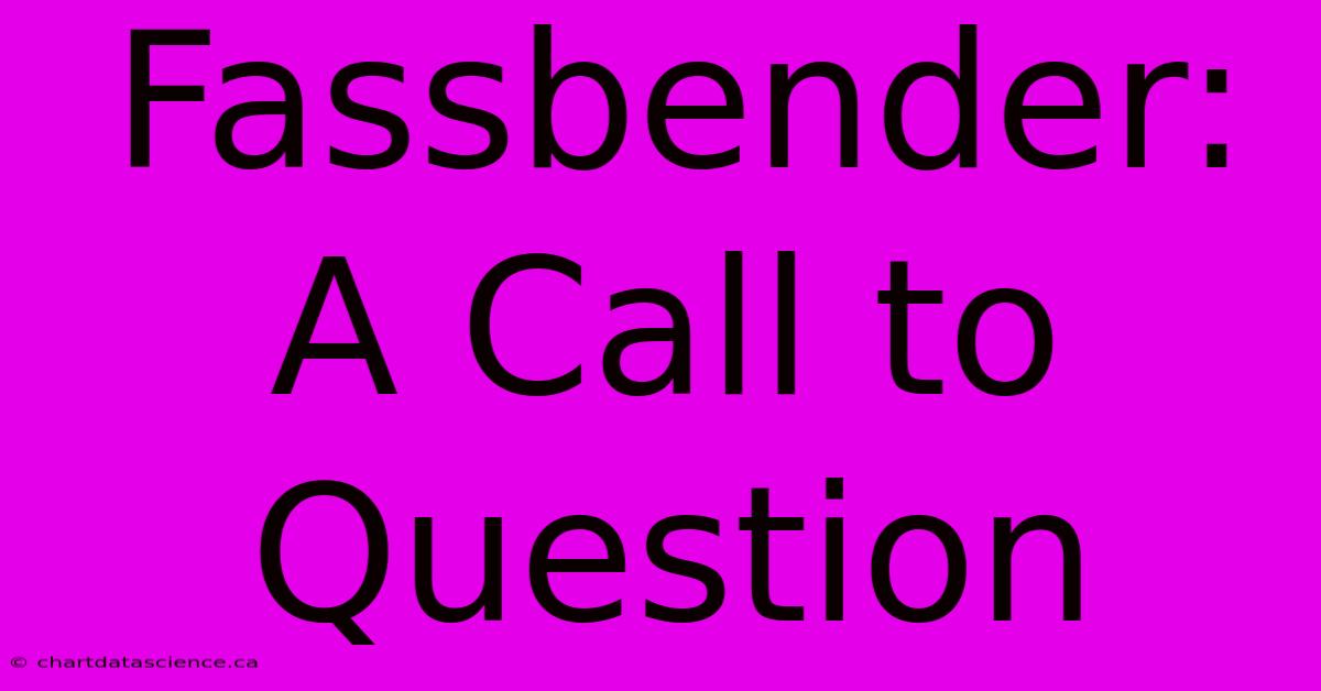 Fassbender: A Call To Question