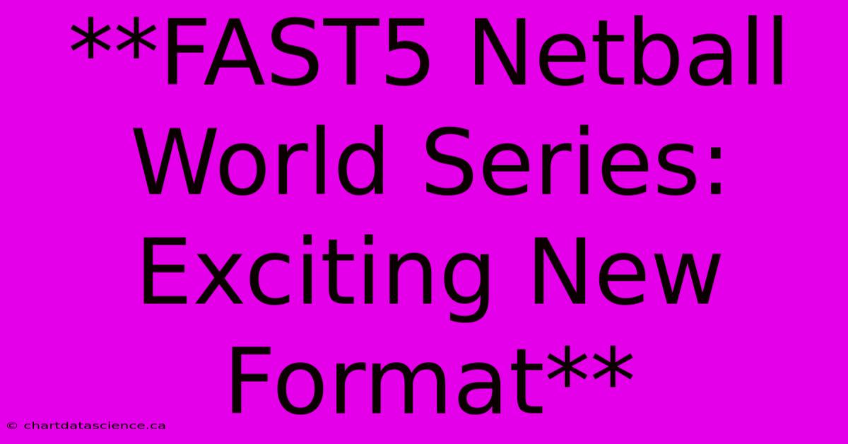 **FAST5 Netball World Series: Exciting New Format**