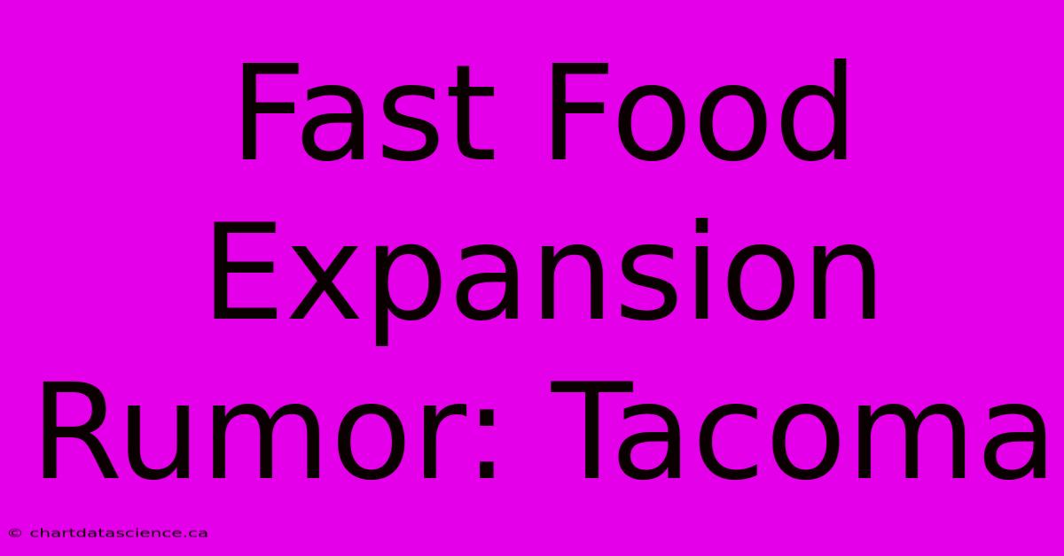 Fast Food Expansion Rumor: Tacoma