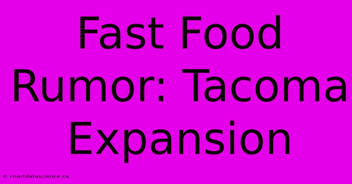 Fast Food Rumor: Tacoma Expansion