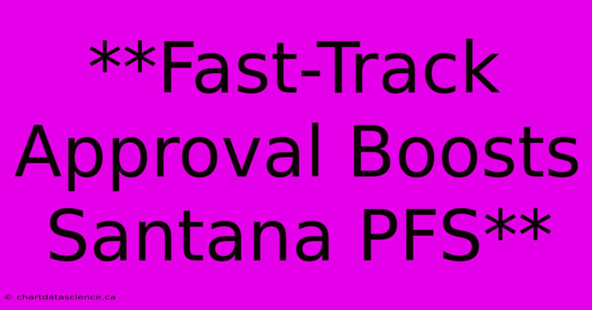 **Fast-Track Approval Boosts Santana PFS**