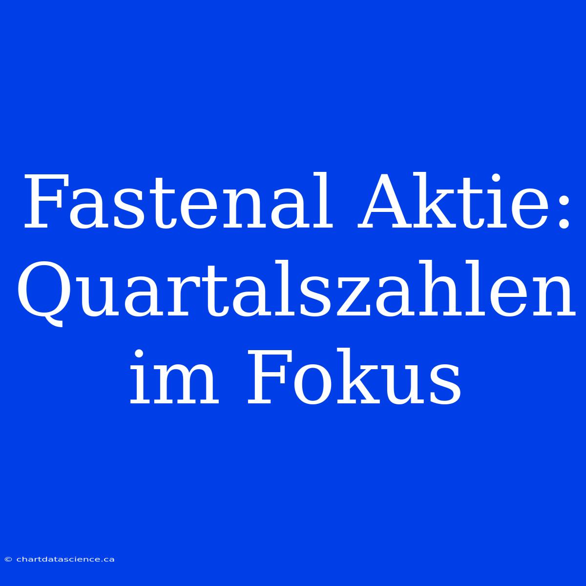 Fastenal Aktie: Quartalszahlen Im Fokus