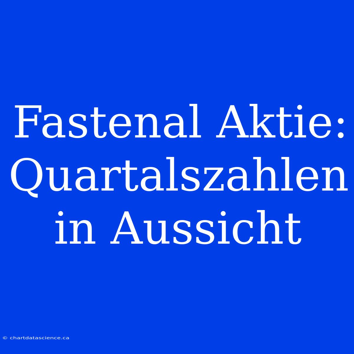 Fastenal Aktie: Quartalszahlen In Aussicht