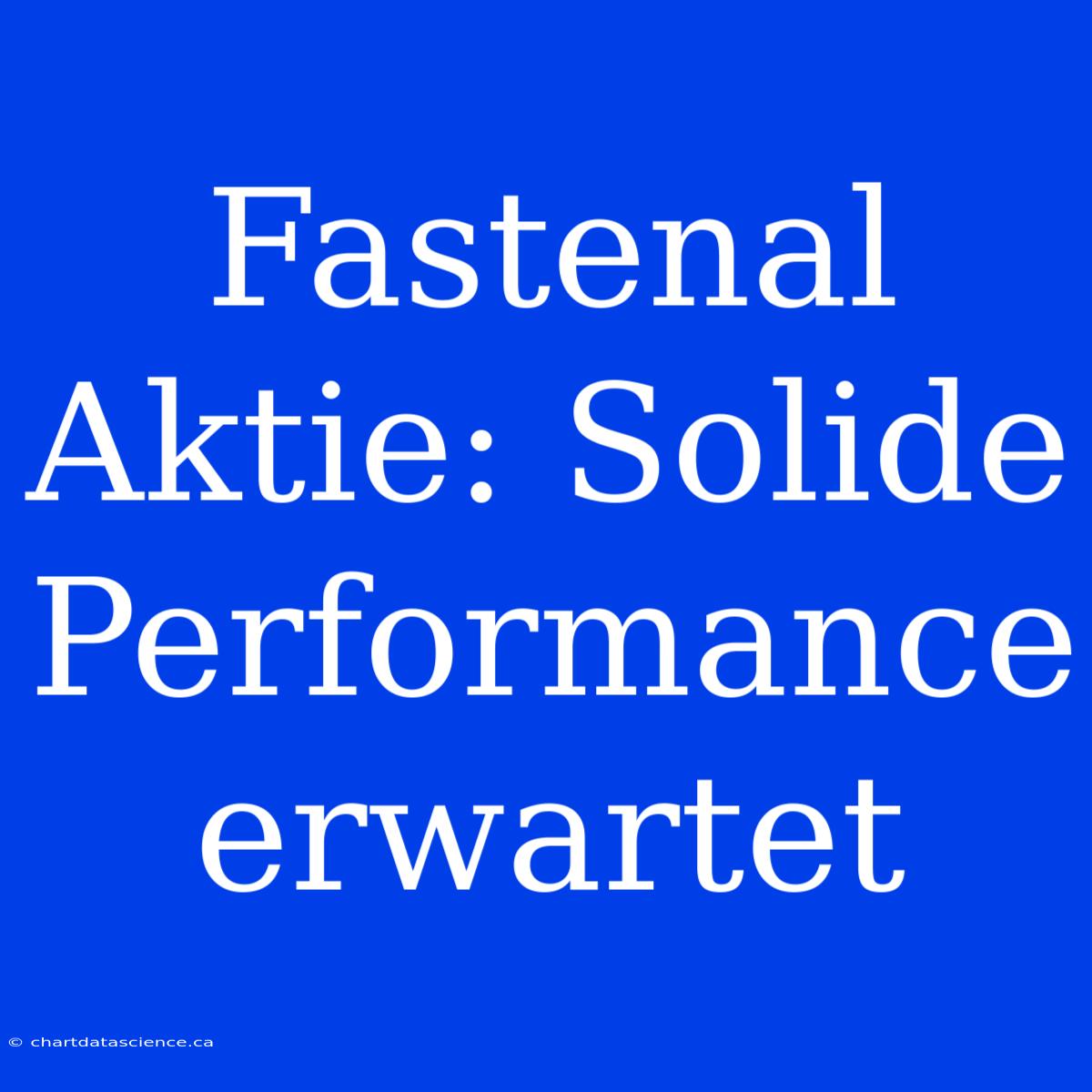 Fastenal Aktie: Solide Performance Erwartet