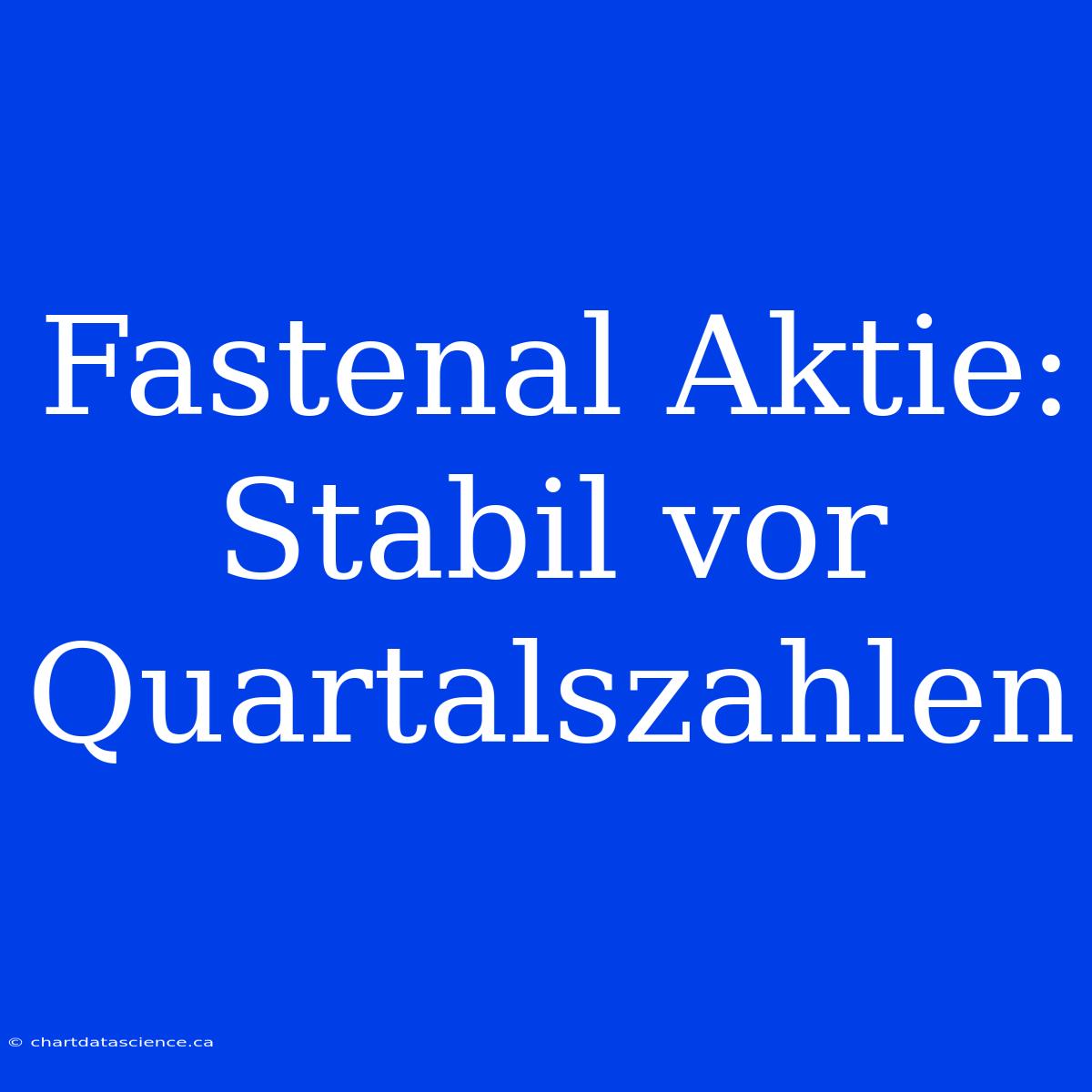 Fastenal Aktie: Stabil Vor Quartalszahlen