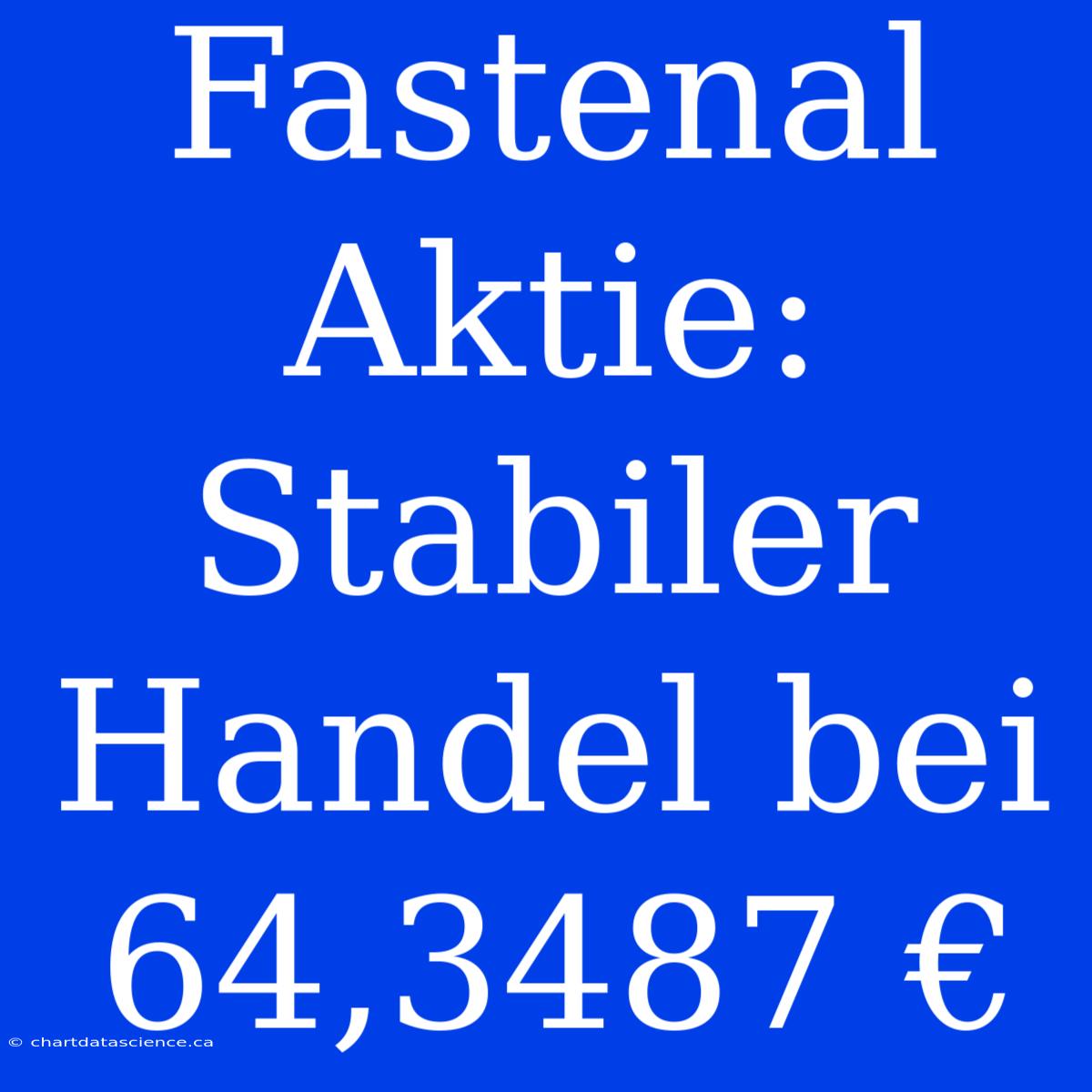 Fastenal Aktie: Stabiler Handel Bei 64,3487 €