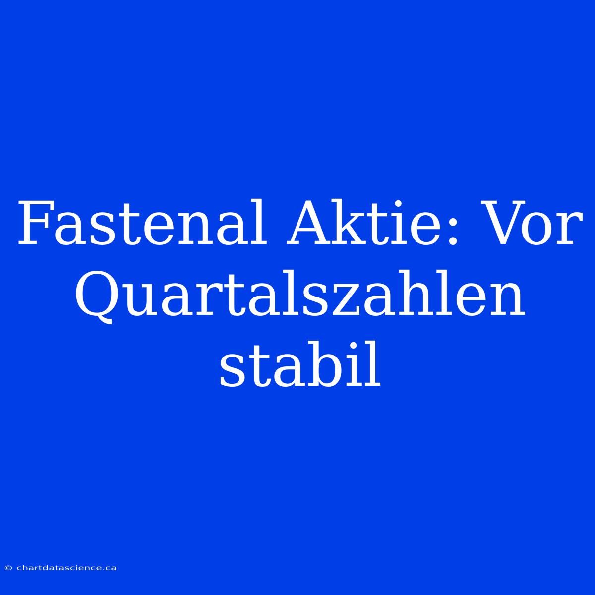 Fastenal Aktie: Vor Quartalszahlen Stabil