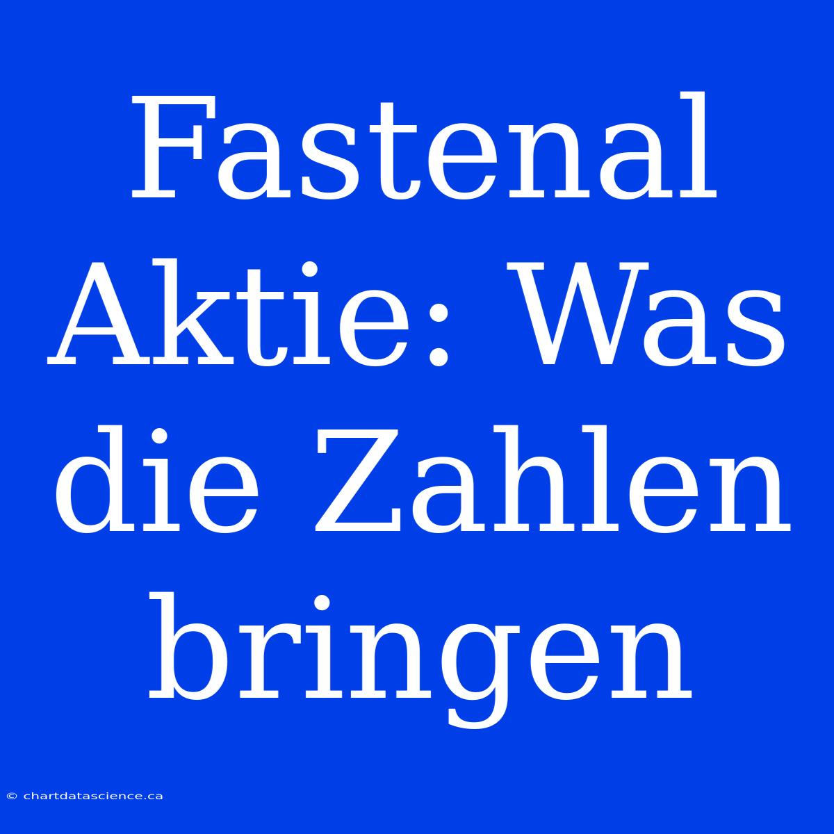 Fastenal Aktie: Was Die Zahlen Bringen