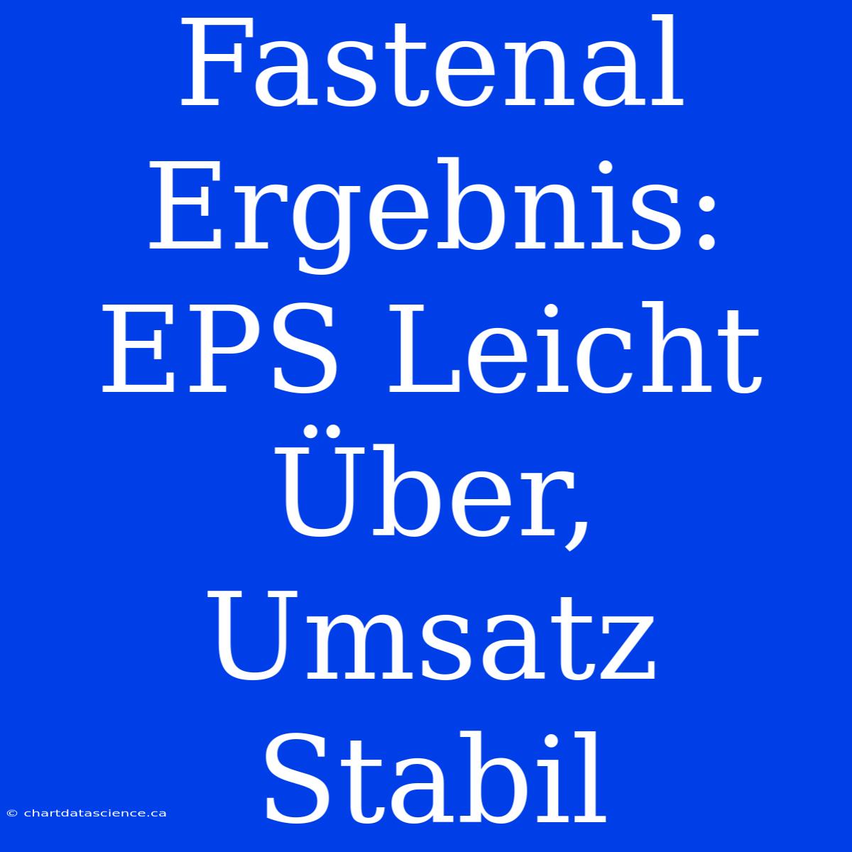 Fastenal Ergebnis: EPS Leicht Über, Umsatz Stabil