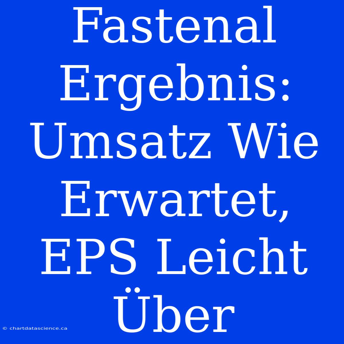 Fastenal Ergebnis: Umsatz Wie Erwartet, EPS Leicht Über